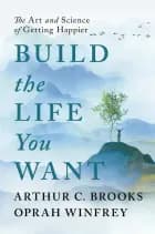 Build the Life You Want: The Art and Science of Getting Happier