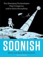 Soonish: Ten Emerging Technologies That Will Improve and/or Ruin Everything - Kelly Weinersmith, Zach Weinersmith