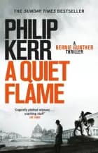 Quiet Flame, A: A Bernie Gunther Novel