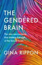 The Gendered Brain: The new neuroscience that shatters the myth of the female brain