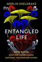 Entangled Life: How Fungi Make Our Worlds, Change Our Minds and Shape Our Futures