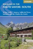 Walking in the Haute Savoie: South :30 day walks Around Annecy, the Arve Valley, Samoens and Chaine des Aravis