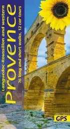 Languedoc-Roussillon and Western Provence: 76 long and short walks, 12 car tours
