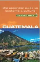 Culture Smart Guatemala: The essential guide to customs & culture
