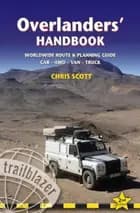 Overlanders' Handbook: Worldwide Route & Planning guide : Car - 4WD - Van - Truck af Chris Scott