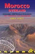 Morocco Overland: Route Guide from the Atlas to the Sahara : 4WD - Motorcycle - Van - Mountain Bike