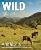 Wild Guide Andalucia: Hidden Places & great adventures in southern Spain