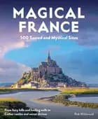 Magical France: 500 Sacred and Mystical Sites