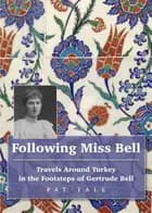 Following Miss Bell - Travels Around Turkey in the Footsteps of Gertrude Bell