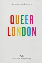 An Opinioted Guide to Queer London - Frank Gallaugher