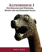 Altnordisch 1: Die Sprache der Wikinger, Runen und islandischen Sagas - Die Sprache der Wikinger, Runen und islandischen Sagas, Jesse L. Byock