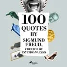 100 Quotes by Sigmund Freud, Creator of Psychoanalysis