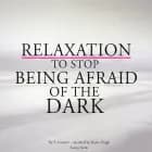 Relaxation to Stop Being Afraid of the Dark