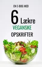 6 Lækre Veganske Opskrifter