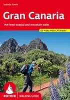 Gran Canaria : The finest coastal and mountain walks : 85 walks with GPS-tracks