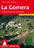 La Gomera: The finest coastal and mountain walks : 70 walks with GPS tracks - Annette Wolfsperger, Klaus Wolfsperger