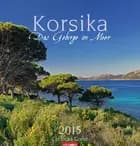Korsika Das Gebirge im Meer - Corsica Calendar 2015