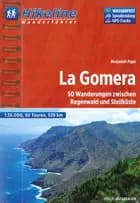 La Gomera: 50 Wanderungen zwischen Regenwald und Steilküste - Benjamin Pape