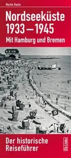 Nordseeküste 1933-1945:Mit Hamburg und Bremen. Der historische Reiseführer