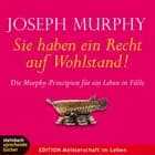 Sie haben ein Recht auf Wohlstand - Die Murphy-Prinzipien für ein Leben in Fülle