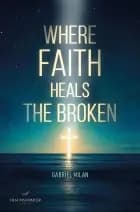 Where Faith Heals the Broken af Gabriel Milan