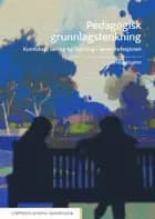Pedagogisk grunnlagstenkning : kunnskap, læring og danning i lærerprofesjonen