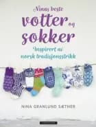 Ninas beste votter og sokker : inspirert av norsk tradisjonsstrikk