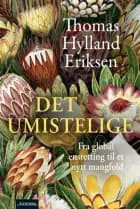 Det umistelilge : fra global ensretting til et nytt mangfold - fra global ensretting til et nytt mangfold, Thomas Hylland Eriksen
