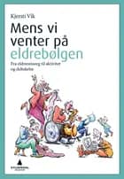 Mens vi venter på eldrebølgen : fra eldreomsorg til aktivitet og deltakelse