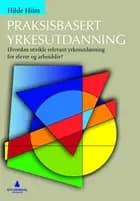 Praksisbasert yrkesutdanning : hvordan utvikle relevant yrkesutdanning for elever og arbeidsliv?