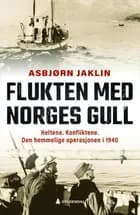 Flukten med Norges gull : heltene, konfliktene : den hemmelige operasjonen i 1940