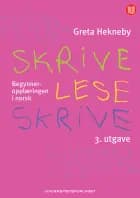 Skrive - lese - skrive : begynneropplæringen i norsk : lese- og skriveopplæring med skriftforming - Greta Hekneby