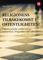 Religionens tilbakekomst i offentligheten : religion, politikk, medier, stat og sivilsamfunn i Norge siden 1980-tallet - Inger Furseth