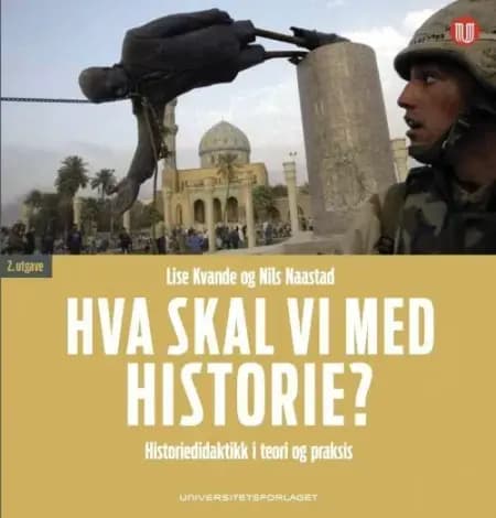 Hva skal vi med historie? : historiedidaktikk i teori og praksis af Lise Kvande