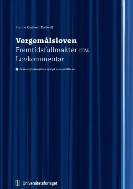 Vergemålsloven : lov 26. mars 2010 nr. 9 om vergemål kapittel 10 og 12 : fremtidsfullmaker mv. : lovkommentar af Katine Kjærheim Fredwall