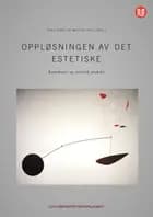 Oppløsningen av det estetiske : kunstteori og estetisk praksis