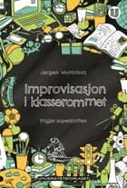 Improvisasjon i klasserommet : frigjør superkraften