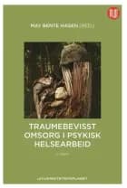 Traumebevisst omsorg i psykisk helsearbeid : fra et tilknytningsteoretisk perspektiv af May Bente Hagen (red.)