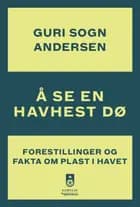Å se en havhest dø : forestillinger og fakta om plast i havet