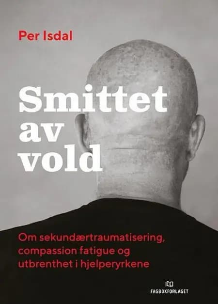Smittet av vold : om sekundærtraumatisering, compassion fatigue og utbrenthet i hjelperyrkene af Per Isdal