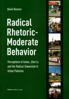 Radical rhetoric - moderate behavior : perceptions of Islam, shari'a, and the radical dimension in urban Pakistan