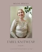 Fabel knitwear : 34 romantiske strikkeoppskrifter til dame. Volume 1 af Helene Arnesen