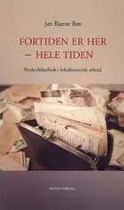 Fortiden er her - hele tiden : brukerhåndbok i lokalhistorisk arbeid