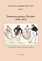 Andreas Fayes dagbøker 1818-1832. Bd. 1 : Drammens galante Chevalier 1818-1823 - Drammens galante Chevalier 1818-1823, Jan Faye Braadland