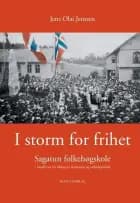 I storm for frihet : Sagatun folkehøgskole - banebryter for folketyre, feminisme og velferdspolitikk - Sagatun folkehøgskole - banebryter for folketyre, feminisme og velferdspolitikk, Jens Olai Jenssen