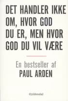 Det handler ikke om, hvor god du er, men hvor god du vil være af Paul Arden