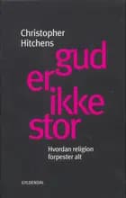 Gud er ikke stor af Christopher Hitchens