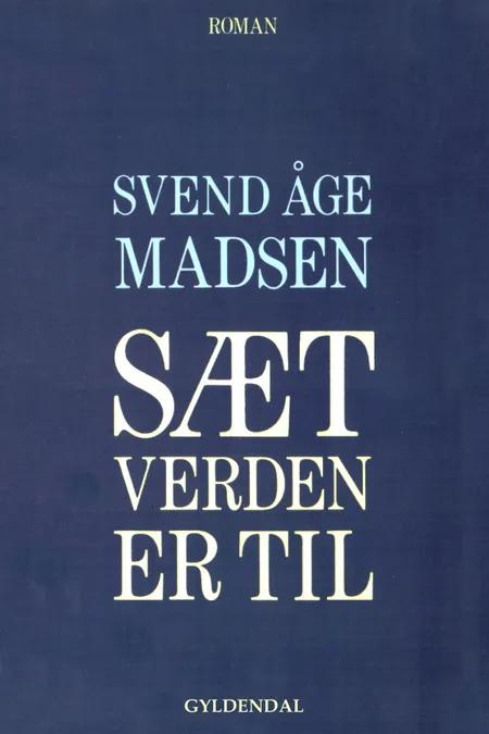 Sæt verden er til af Svend Åge Madsen
