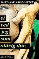 Et ved jeg som aldrig dør