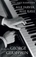Alle farver, alle sjæle - George Gershwin af Karl Aage Rasmussen